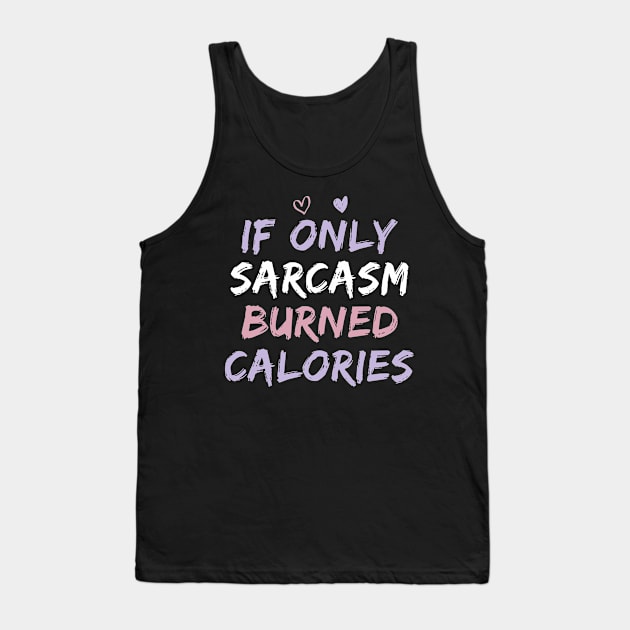 If Only Sarcasm Burned Calories Funny Colored Cute Gym Gift For Men women Tank Top by Herotee